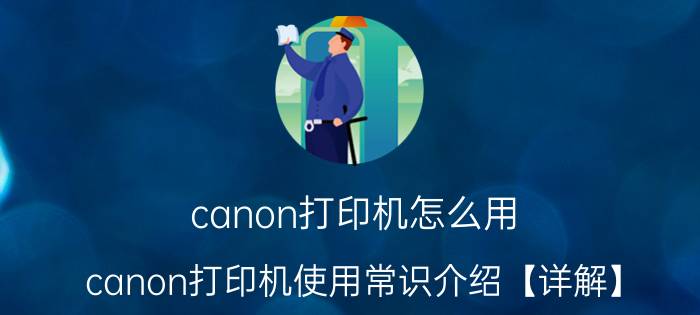 canon打印机怎么用 canon打印机使用常识介绍【详解】